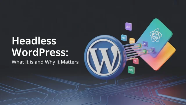 Headless WordPress What It Is and Why It Matters